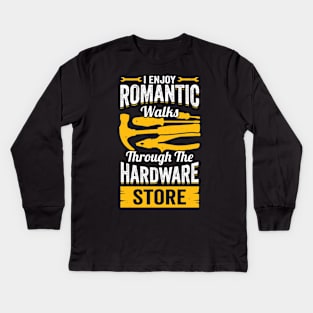 I Enjoy Romantic Walks Through The Hardware Store Kids Long Sleeve T-Shirt